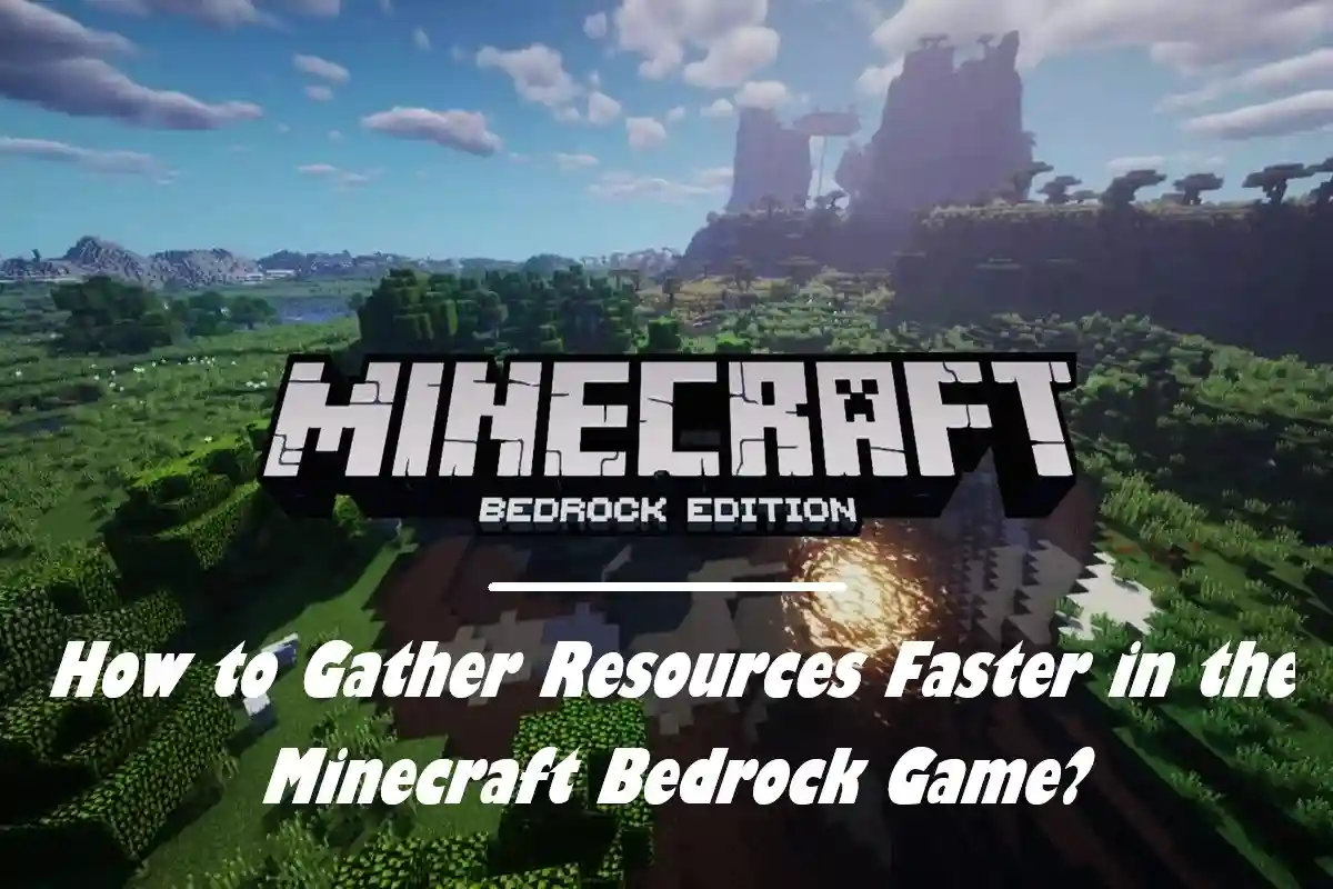 How to Gather Resources Faster in the Minecraft Bedrock Game?